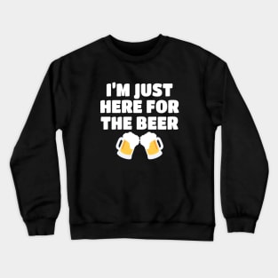 I'm Just Here For The Beer Crewneck Sweatshirt